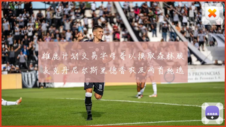 雄鹿计划交易字母哥以换取森林狼麦克丹尼尔斯里德香农及两首轮选秀权